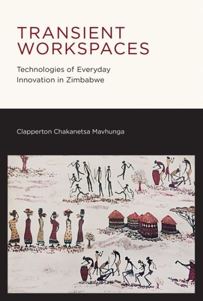 Cover for Mavhunga, Clapperton Chakanetsa (Associate Professor, Massachusetts Institute of Technology) · Transient Workspaces: Technologies of Everyday Innovation in Zimbabwe - The MIT Press (Paperback Book) (2014)