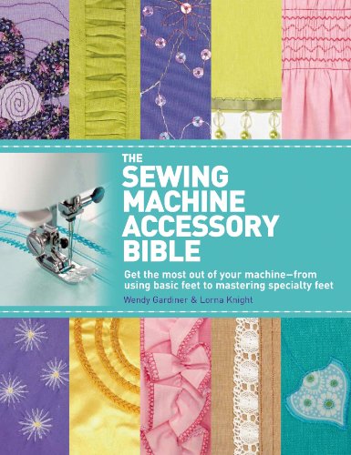 The Sewing Machine Accessory Bible: Get the Most Out of Your Machine---From Using Basic Feet to Mastering Specialty Feet - Wendy Gardiner - Books - St. Martin's Publishing Group - 9780312676582 - June 21, 2011