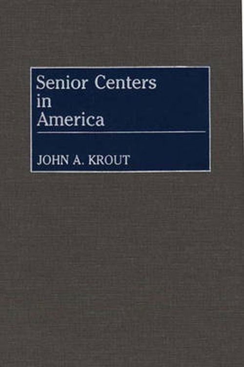 Cover for John Krout · Senior Centers in America (Hardcover Book) (1989)