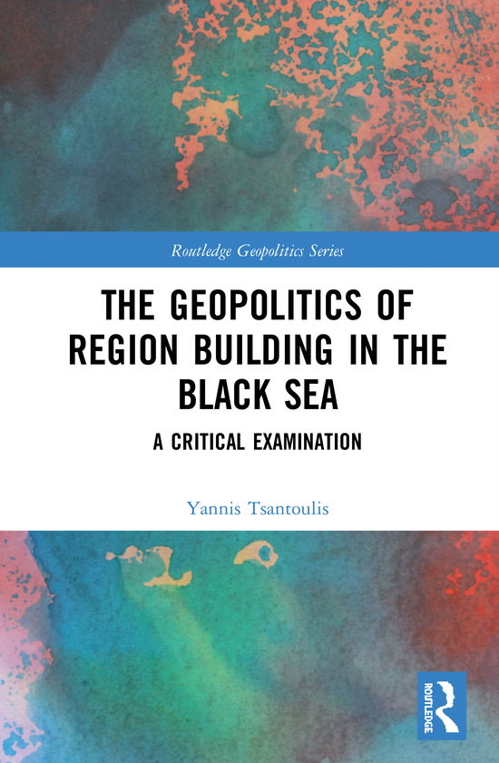 Cover for Yannis Tsantoulis · The Geopolitics of Region Building in the Black Sea: A Critical Examination - Routledge Geopolitics Series (Hardcover Book) (2020)