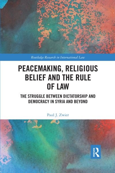 Cover for Paul J. Zwier · Peacemaking, Religious Belief and the Rule of Law: The Struggle between Dictatorship and Democracy in Syria and Beyond - Routledge Research in International Law (Pocketbok) (2020)