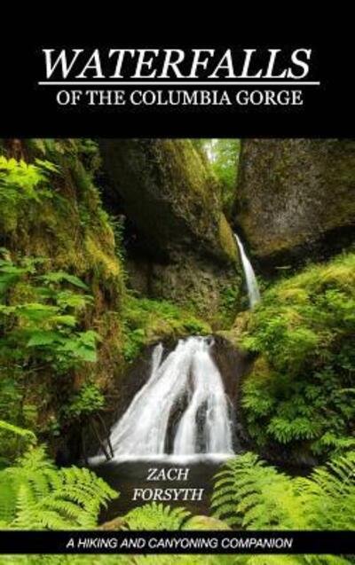 Cover for Zach Forsyth · Waterfalls of the Columbia Gorge (Hardcover Book) (2018)