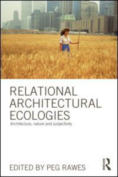 Relational Architectural Ecologies: Architecture, Nature and Subjectivity - Peg Rawes - Bücher - Taylor & Francis Ltd - 9780415508582 - 27. Juni 2013
