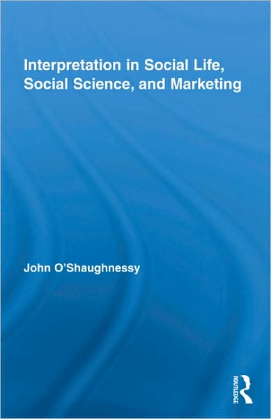 Cover for John O'Shaughnessy · Interpretation in Social Life, Social Science, and Marketing - Routledge Interpretive Marketing Research (Inbunden Bok) (2009)