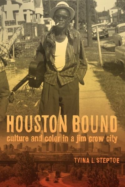 Cover for Tyina Steptoe · Houston Bound: Culture and Color in a Jim Crow City - American Crossroads (Paperback Book) (2015)