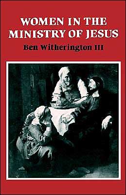 Cover for Witherington, III, Ben (Asbury Theological Seminary, Kentucky) · Women in the Ministry of Jesus: A Study of Jesus' Attitudes to Women and their Roles as Reflected in His Earthly Life - Society for New Testament Studies Monograph Series (Hardcover Book) (1984)