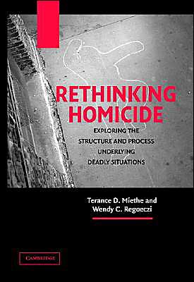 Cover for Miethe, Terance D. (University of Nevada, Las Vegas) · Rethinking Homicide: Exploring the Structure and Process Underlying Deadly Situations - Cambridge Studies in Criminology (Paperback Book) (2004)