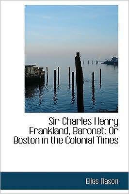 Cover for Elias Nason · Sir Charles Henry Frankland, Baronet: or Boston in the Colonial Times (Paperback Book) (2008)
