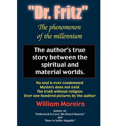 "Dr. Fritz" the Phenomenon of the Millenium: the Author's True Story Between the Spiritual and Material Worlds. - William Moreira - Books - iUniverse - 9780595206582 - 2002