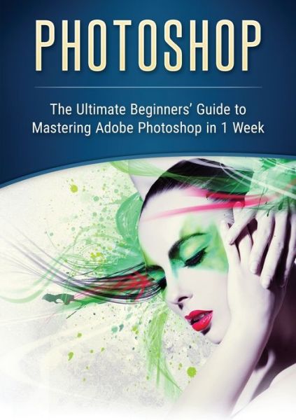 Cover for John Slavio · Photoshop The Ultimate Beginners' Guide to Mastering Adobe Photoshop in 1 Week (Taschenbuch) (2016)