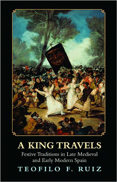 Cover for Teofilo F. Ruiz · A King Travels: Festive Traditions in Late Medieval and Early Modern Spain (Paperback Book) (2012)