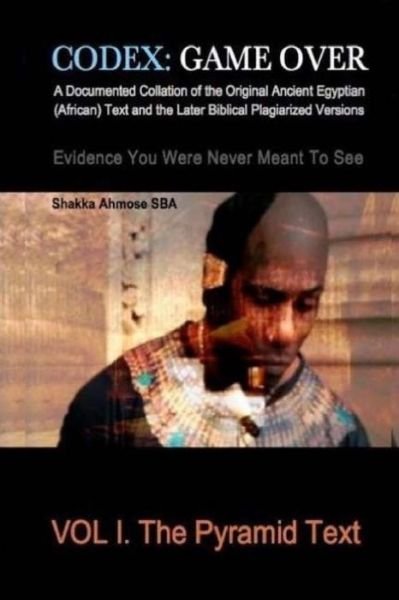 Cover for Shakka Ahmose Sba · Codex: Game Over: a Documented Collation of the Original Ancient Egyptian (African) Text and the Later Biblical Plagiarized Versions Evidence You Were Never Meant to See (Volume 1) (Paperback Bog) [First edition] (2014)