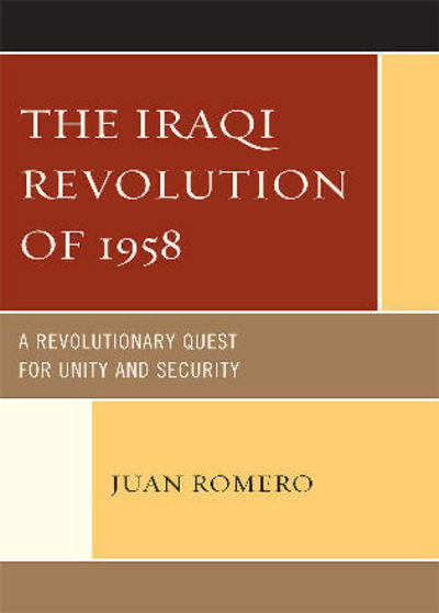 Cover for Juan Romero · The Iraqi Revolution of 1958: A Revolutionary Quest for Unity and Security (Hardcover Book) (2010)