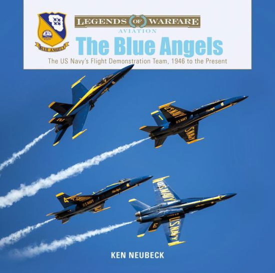 Cover for Ken Neubeck · The Blue Angels: The US Navy's Flight Demonstration Team, 1946 to the Present - Legends of Warfare: Aviation (Inbunden Bok) (2019)