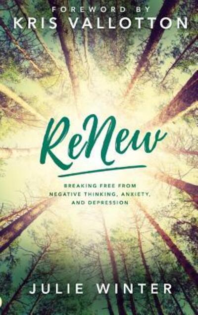 Cover for Julie Winter · ReNew: Breaking Free from Negative Thinking, Anxiety, and Depression (Hardcover Book) (2017)