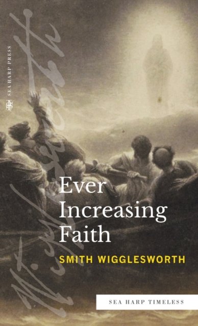 Cover for Smith Wigglesworth · Ever Increasing Faith (Sea Harp Timeless series) (Gebundenes Buch) (2022)