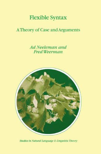 Cover for A. Neeleman · Flexible Syntax: A Theory of Case and Arguments - Studies in Natural Language and Linguistic Theory (Hardcover Book) [1999 edition] (1999)
