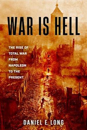 Cover for Daniel E Long · War Is Hell: The Rise of Total War from Napoleon to the Present (Hardcover bog) (2026)