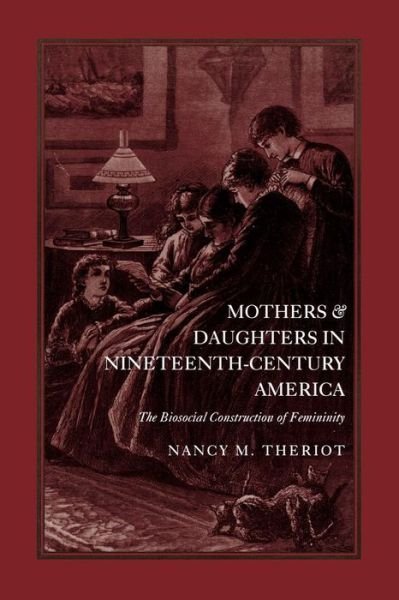 Cover for Nancy M. Theriot · Mothers and Daughters in Nineteenth-Century America: The Biosocial Construction of Femininity (Paperback Bog) [Revised edition] (1995)