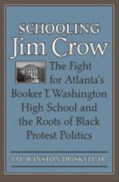Cover for Jay Winston Driskell Jr. · Schooling Jim Crow: The Fight for Atlanta's Booker T. Washington High School and the Roots of Black Protest Politics - Carter G. Woodson Institute Series (Paperback Book) (2019)