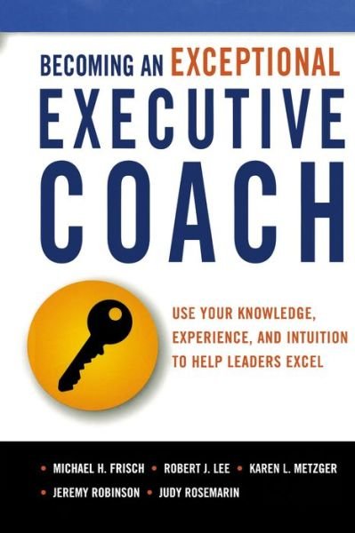 Cover for Michael Frisch · Becoming an Exceptional Executive Coach Use Your Knowledge, Experience, and Intuition to Help Leaders Excel (Buch) (2011)