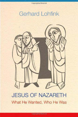 Jesus of Nazareth: What He Wanted, Who He Was - Gerhard Lohfink - Livros - Michael Glazier - 9780814680582 - 1 de outubro de 2012