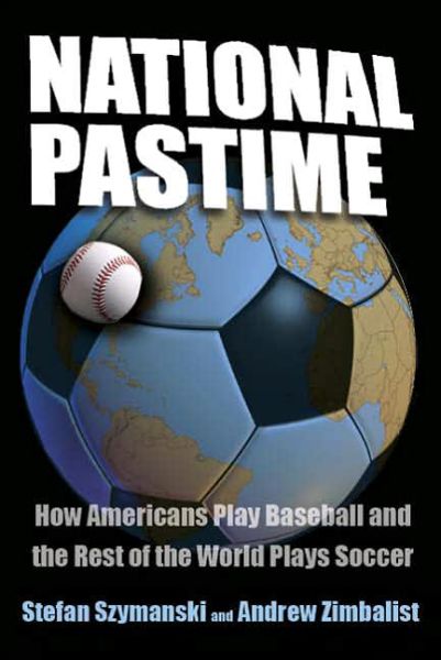 Cover for Stefan Szymanski · National Pastime: How Americans Play Baseball and the Rest of the World Plays Soccer (Hardcover Book) (2005)