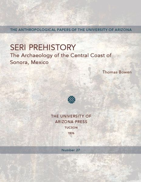 Cover for Thomas Bowen · Seri Prehistory: The Archaeology of the Central Coast of Sonora, Mexico - Anthropological Papers (Paperback Book) (2015)