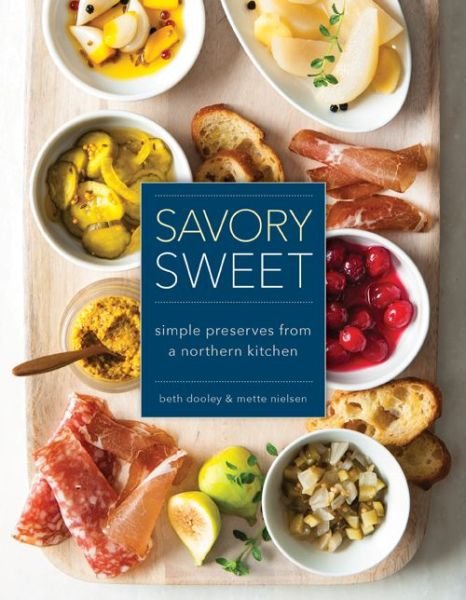 Cover for Beth Dooley · Savory Sweet: Simple Preserves from a Northern Kitchen (Hardcover Book) (2017)