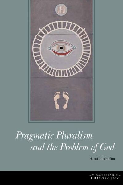 Cover for Sami Pihlstrom · Pragmatic Pluralism and the Problem of God - American Philosophy (Hardcover Book) (2013)