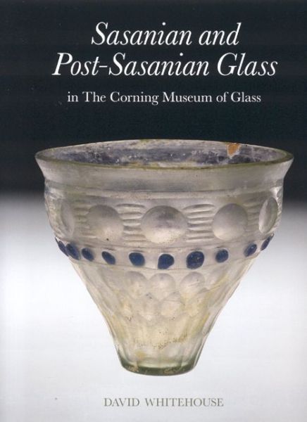 Cover for David Whitehouse · Sasanian and Post-Sasanian Glass in the Corning Museum of Glass (Hardcover Book) (2005)