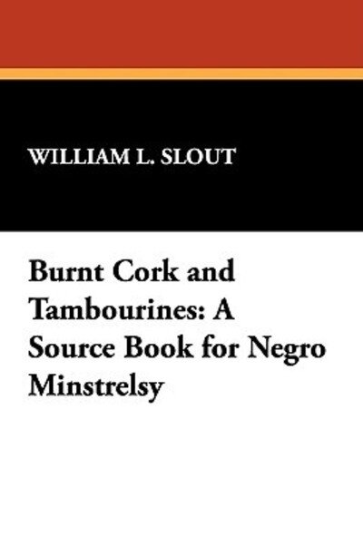 Cover for William L Slout · Burnt Cork and Tambourines: a Source Book of Negro Ministrelsy (Pocketbok) (2007)