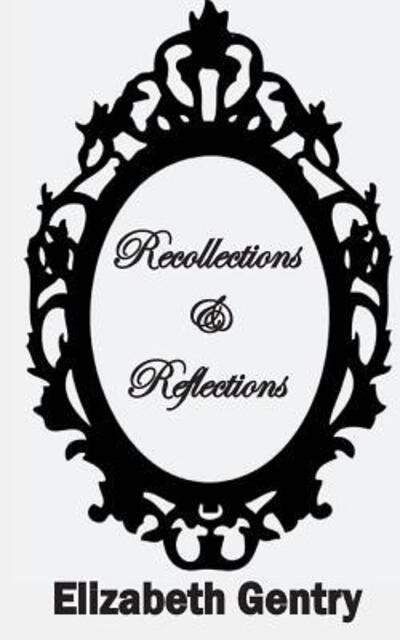 Recollections & Reflections - Ellizabeth Gentry - Libros - Tmp Books - 9780983948582 - 15 de noviembre de 2016