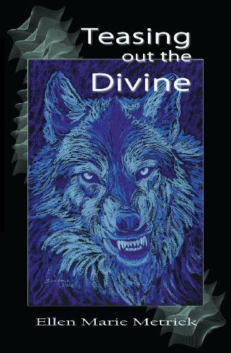 Teasing out the Divine - Ellen Marie Metrick - Boeken - Mercury HeartLink - 9780983993582 - 8 februari 2012