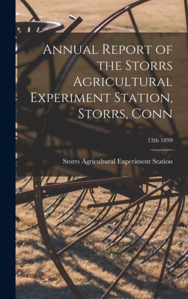 Cover for Storrs Agricultural Experiment Station · Annual Report of the Storrs Agricultural Experiment Station, Storrs, Conn; 12th 1899 (Hardcover Book) (2021)