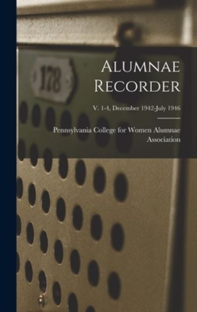 Alumnae Recorder; v. 1-4, December 1942-July 1946 - Pennsylvania College for Women Alumna - Boeken - Hassell Street Press - 9781013736582 - 9 september 2021