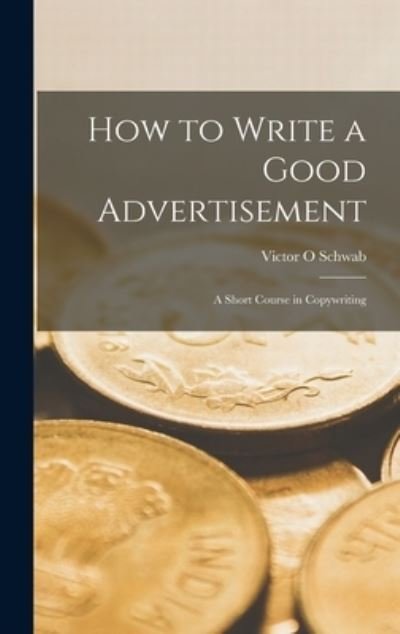 Cover for Victor O Schwab · How to Write a Good Advertisement; a Short Course in Copywriting (Hardcover Book) (2021)