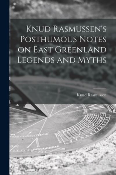 Cover for Knud 1879-1933 Rasmussen · Knud Rasmussen's Posthumous Notes on East Greenland Legends and Myths (Pocketbok) (2021)