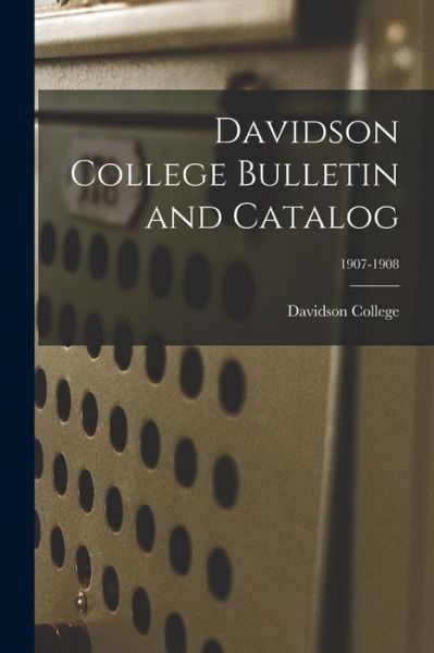 Cover for Davidson College · Davidson College Bulletin and Catalog; 1907-1908 (Taschenbuch) (2021)