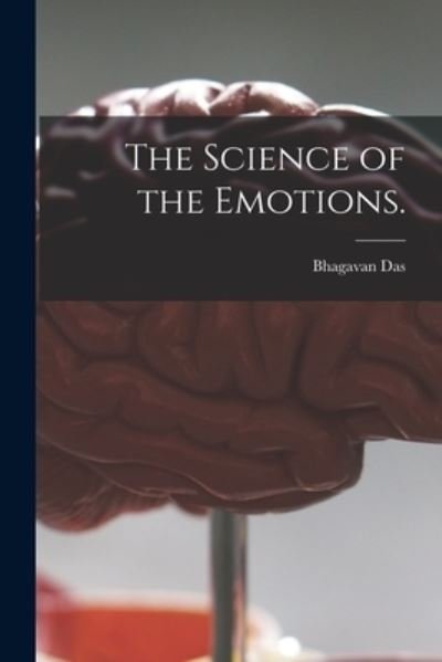 The Science of the Emotions. - Bhagavan Das - Books - Legare Street Press - 9781015170582 - September 10, 2021