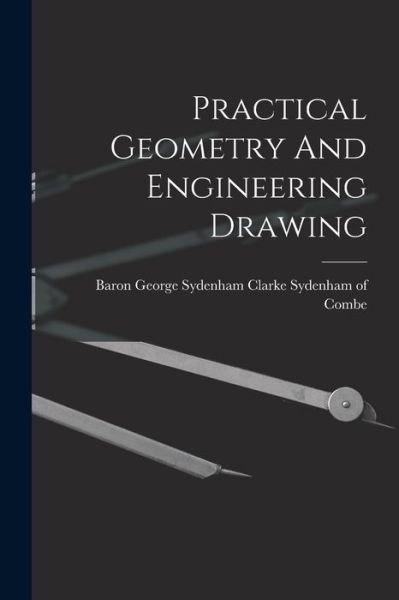 Cover for Baron George Sydenham Clarke Sydenham · Practical Geometry and Engineering Drawing (Book) (2022)