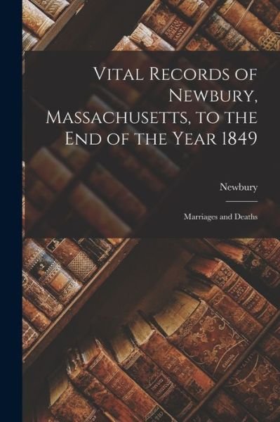 Cover for Newbury · Vital Records of Newbury, Massachusetts, to the End of the Year 1849 (Book) (2022)