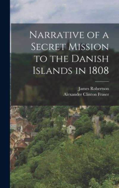 Cover for James Robertson · Narrative of a Secret Mission to the Danish Islands In 1808 (Bog) (2022)