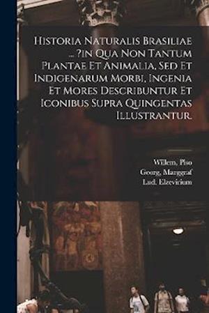 Cover for Hackius Franciscus · Historia Naturalis Brasiliae ... ?in Qua Non Tantum Plantae et Animalia, Sed et Indigenarum Morbi, Ingenia et Mores Describuntur et Iconibus Supra Quingentas Illustrantur (Book) (2022)