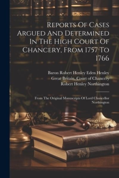 Cover for Baron Robert Henley Eden Henley · Reports of Cases Argued and Determined in the High Court of Chancery, from 1757 To 1766 (Book) (2023)