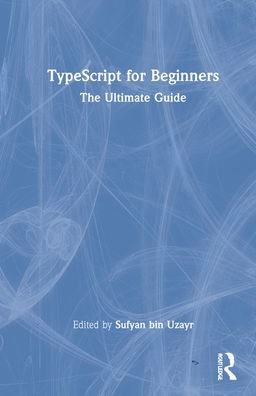 TypeScript for Beginners: The Ultimate Guide - The Ultimate Guide - Sufyan Bin Uzayr - Livros - Taylor & Francis Ltd - 9781032067582 - 24 de março de 2022