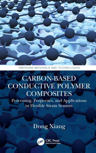 Cover for Dong Xiang · Carbon-Based Conductive Polymer Composites: Processing, Properties, and Applications in Flexible Strain Sensors - Emerging Materials and Technologies (Hardcover Book) (2023)