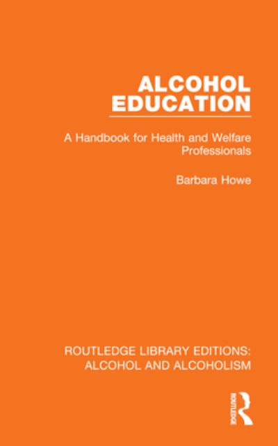 Cover for Barbara Howe · Alcohol Education: A Handbook for Health and Welfare Professionals - Routledge Library Editions: Alcohol and Alcoholism (Inbunden Bok) (2023)