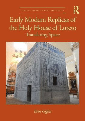 Cover for Giffin, Erin (Hamilton College, USA.) · Early Modern Replicas of the Holy House of Loreto: Translating Space - Visual Culture in Early Modernity (Hardcover Book) (2025)