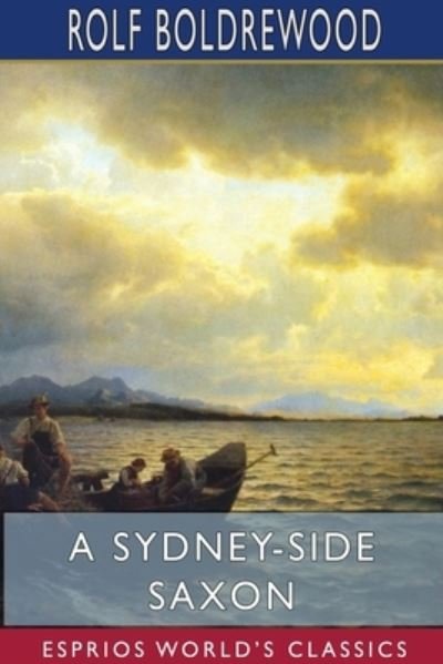 Cover for Rolf Boldrewood · A Sydney-Side Saxon (Esprios Classics) (Taschenbuch) (2024)
